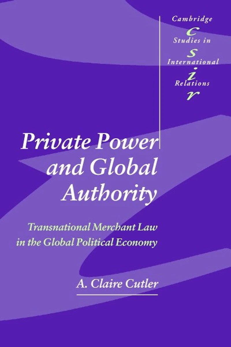 Private Power and Global Authority: Transnational Merchant Law the Political Economy