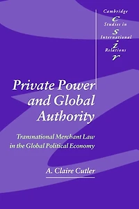 Private Power and Global Authority: Transnational Merchant Law the Political Economy