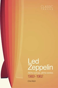 Classic Tracks: Led Zeppelin: All The Songs, All The Stories 1969 - 1982