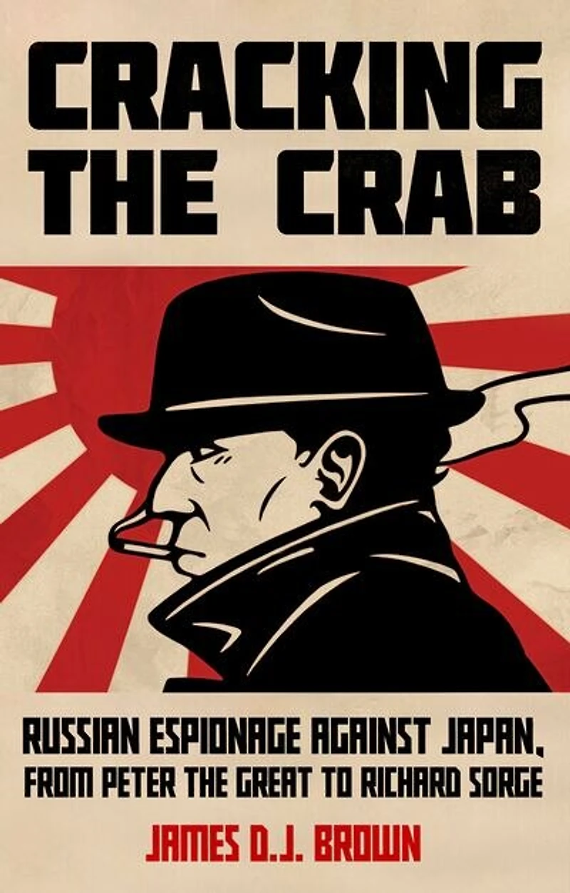 Cracking the Crab: Russian Espionage Against Japan, from Peter Great to Richard Sorge