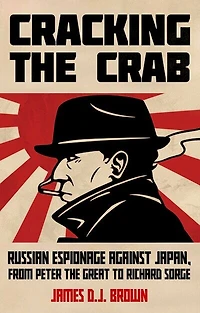 Cracking the Crab: Russian Espionage Against Japan, from Peter Great to Richard Sorge