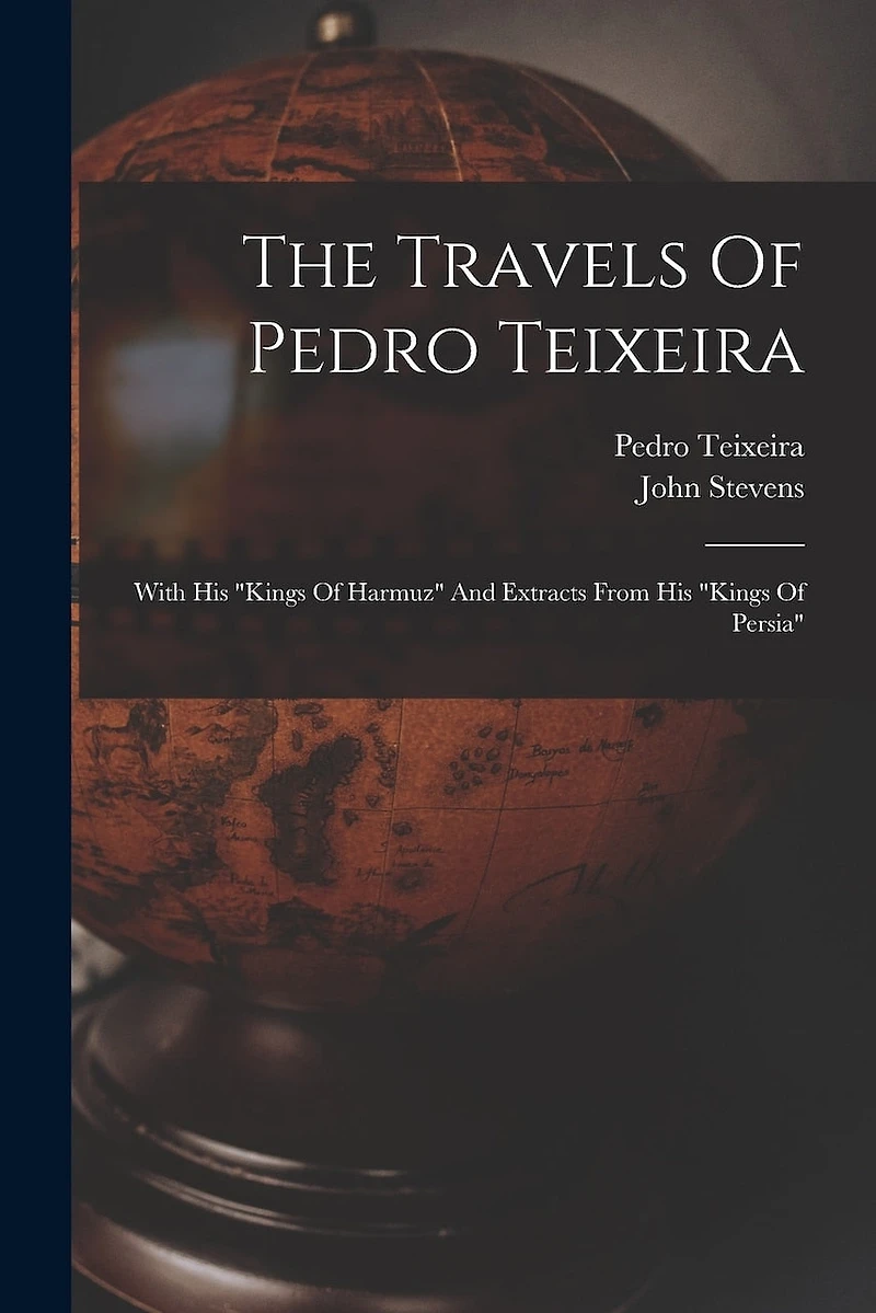The Travels Of Pedro Teixeira: With His "kings Of Harmuz" And Extracts From His "kings Of Persia"