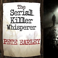 the Serial Killer Whisperer: How One Man's Tragedy Helped Unlock Deadliest Secrets of World's Most Terrifying Killers
