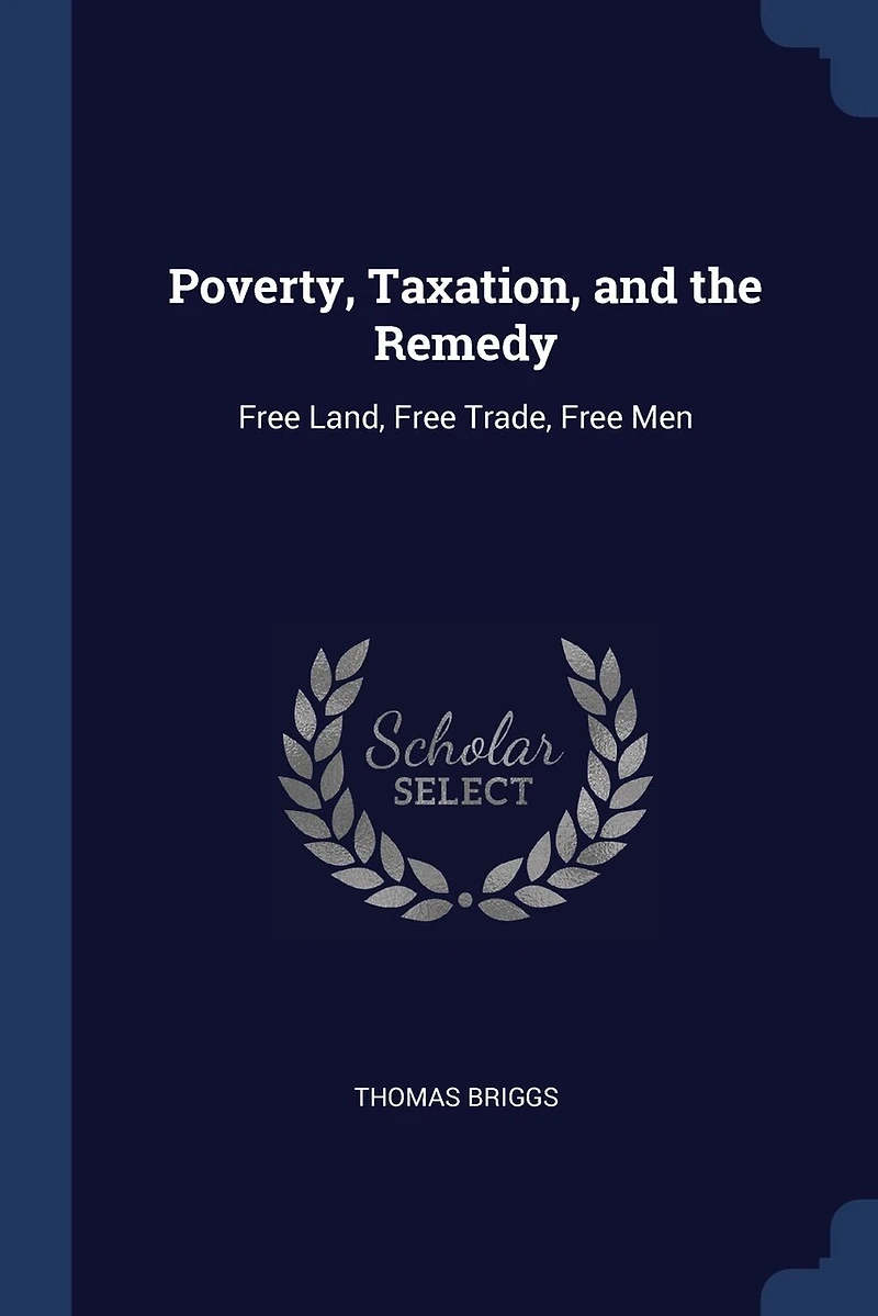 Poverty, Taxation, and the Remedy: Free Land, Trade, Men