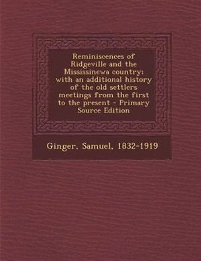 Reminiscences of Ridgeville and the Mississinewa Country; With an Additional History old Settlers Meetings From First to Present