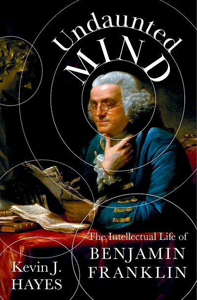 Undaunted Mind: The Intellectual Life of Benjamin Franklin