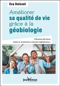Améliorer sa qualité de vie grâce à la géobiologie: influence des lieux, ondes et protections, sommeil générateur...