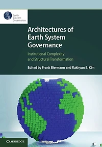 Architectures of Earth System Governance: Institutional Complexity and Structural Transformation