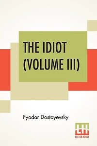 The Idiot (volume Iii): Translated By Eva Martin