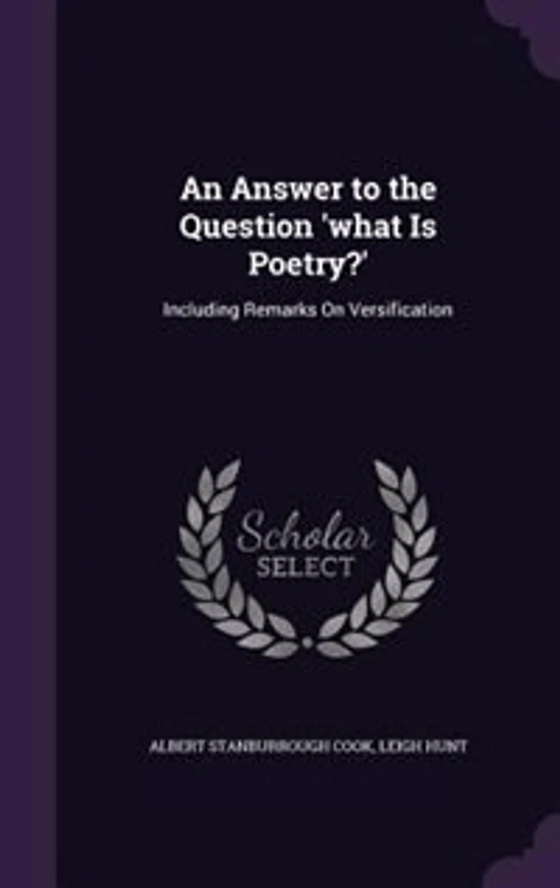 An Answer to the Question 'what Is Poetry?': Including Remarks On Versification