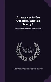 An Answer to the Question 'what Is Poetry?': Including Remarks On Versification