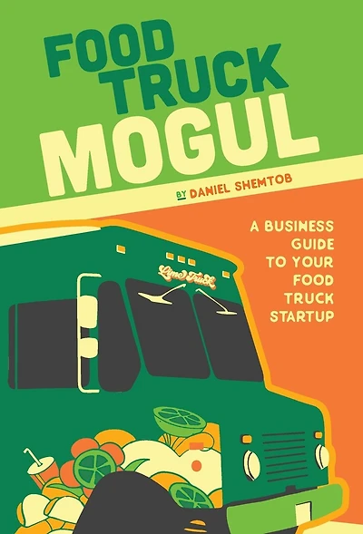 Food Truck Mogul: A Business Guide to Your Food Truck Startup