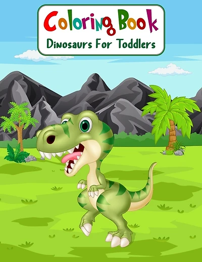 Coloring Book Dinosaurs For Toddlers: Fun Children's Coloring Book for Boys & Girls with 100 Adorable Dinosaur Pages for Toddlers & Kids to Color