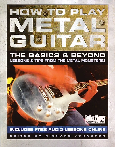 How to Play Metal Guitar: The Basics and Beyond: Lessons and Tips from the Metal Monsters!