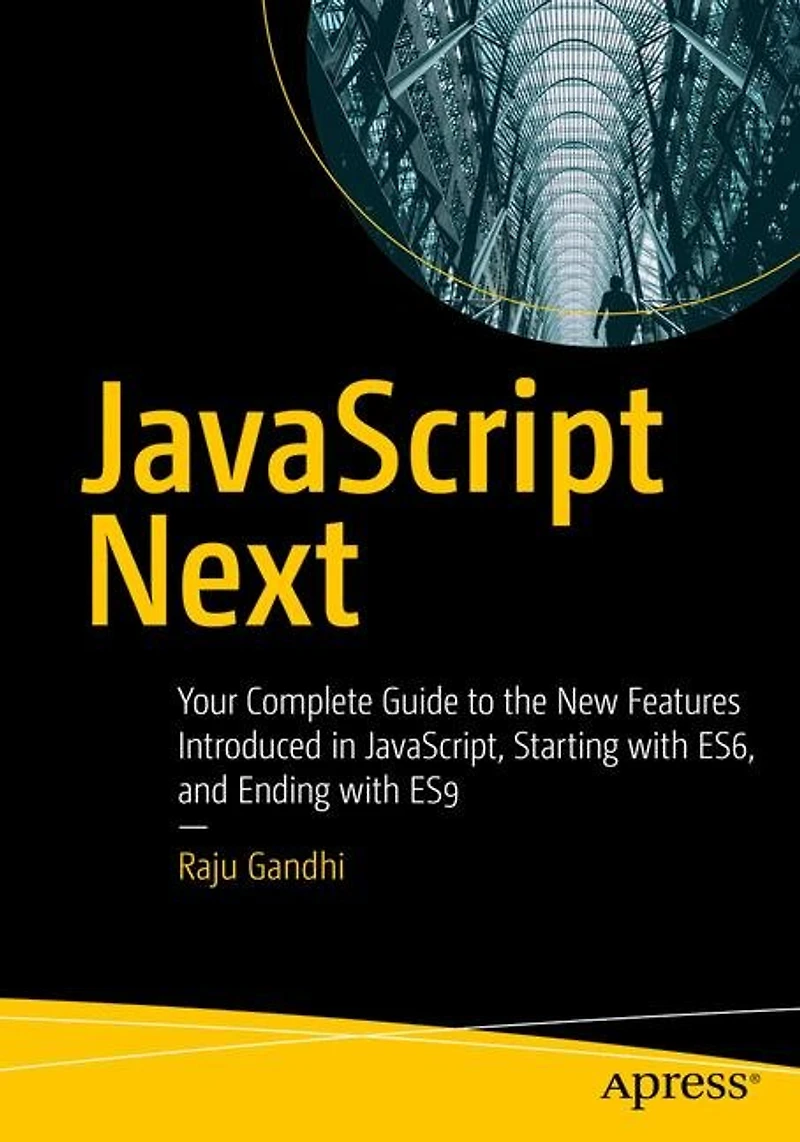 JavaScript Next: Your Complete Guide to the New Features Introduced JavaScript, Starting from ES6 ES9