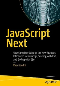 JavaScript Next: Your Complete Guide to the New Features Introduced JavaScript, Starting from ES6 ES9