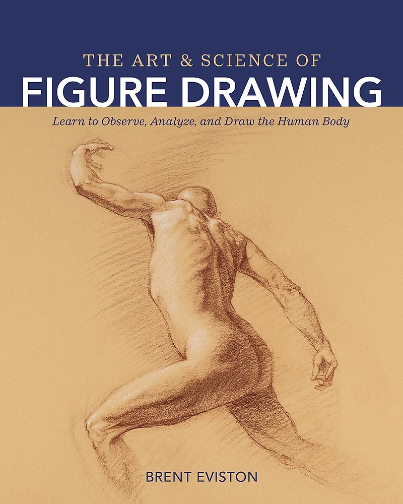 the Art and Science of Figure Drawing: Learn to Observe, Analyze, Draw Human Body