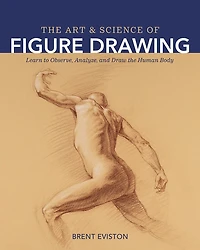 the Art and Science of Figure Drawing: Learn to Observe, Analyze, Draw Human Body
