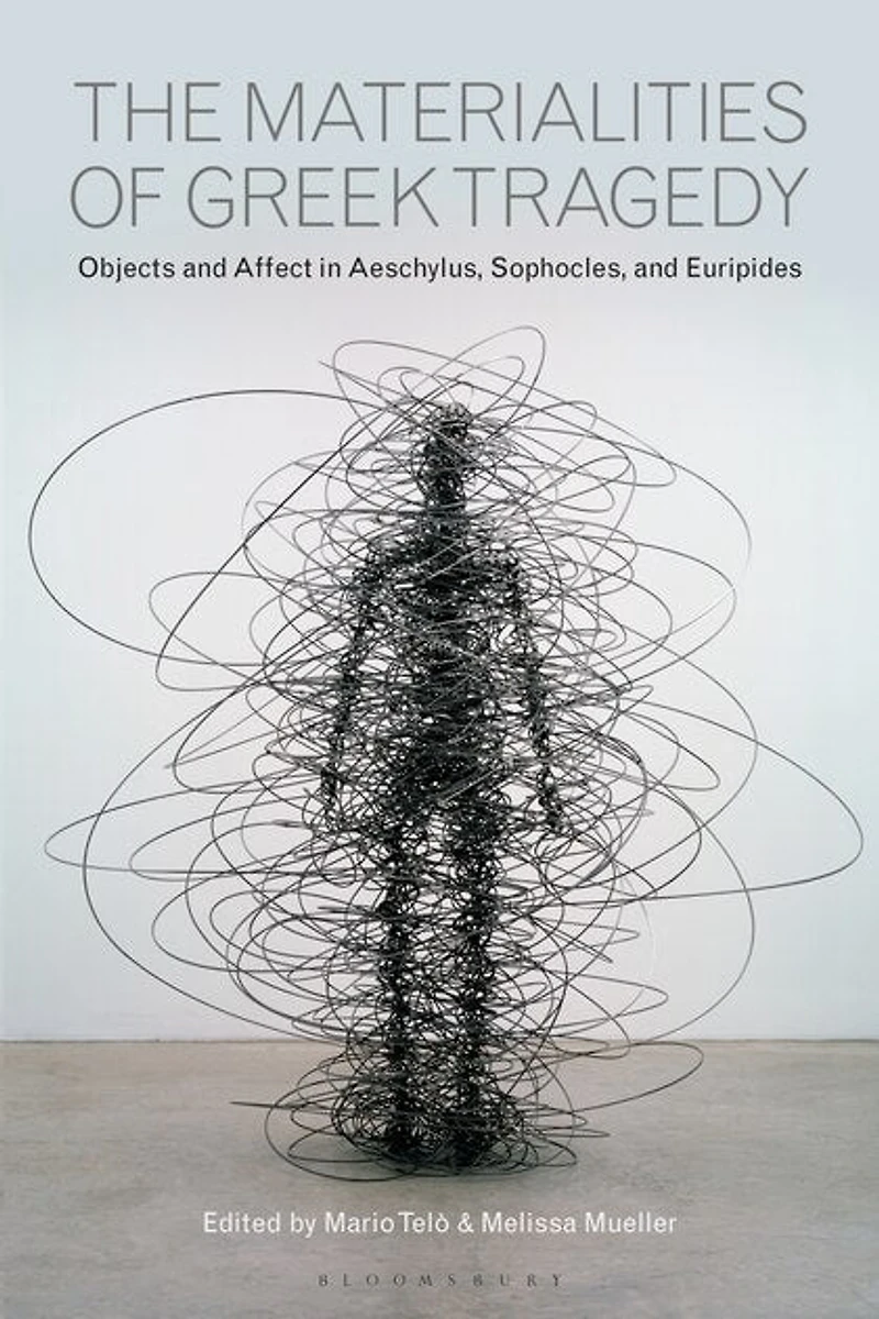 The Materialities of Greek Tragedy: Objects and Affect Aeschylus, Sophocles, Euripides