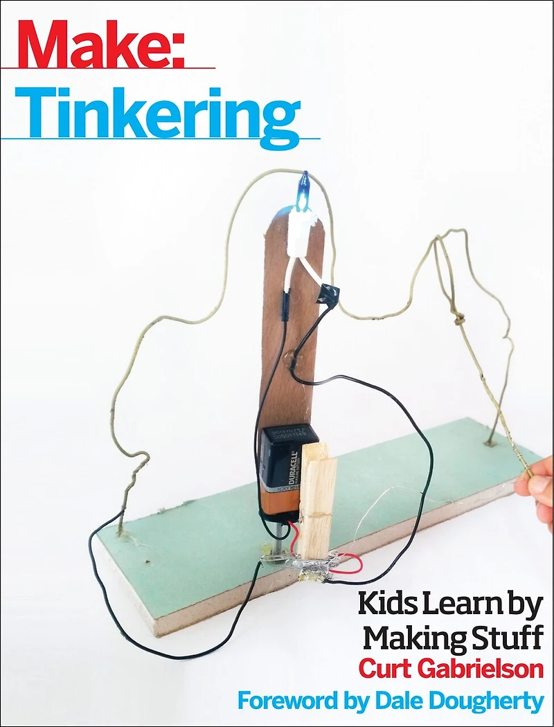 Tinkering: Kids Learn By Making Stuff