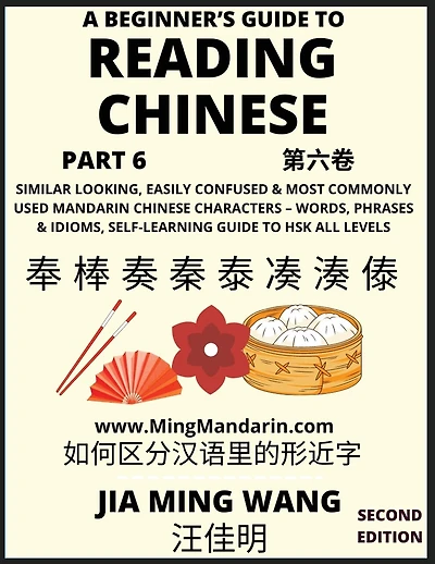 A Beginner's Guide To Reading Chinese Books (Part ): Similar Looking, Easily Confused & Most Commonly Used Mandarin Chinese Characters - Easy Words, Phrases & Idioms, Vocabulary Builder, Self-Learning Guide to HSK All Levels (Second Edition