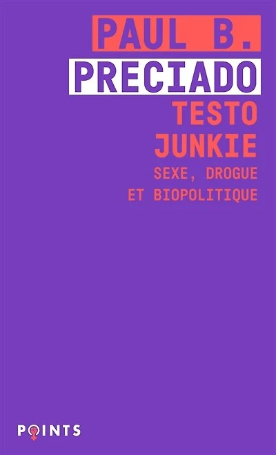Testo junkie : sexe, drogue et biopolitique: sexe, drogue et biopolitique