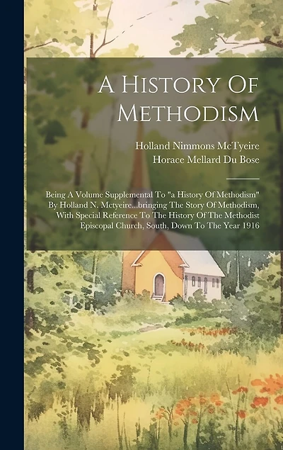 A History Of Methodism: Being A Volume Supplemental To "a History Of Methodism" By Holland N. Mctyeire...bringing The Story Of Methodism, With Special Reference To The History Of The Methodist Episcopal Church, South