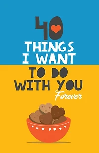 40 Things I Want to Do with You Forever: Valentine Gift Book. Anniversary Gift