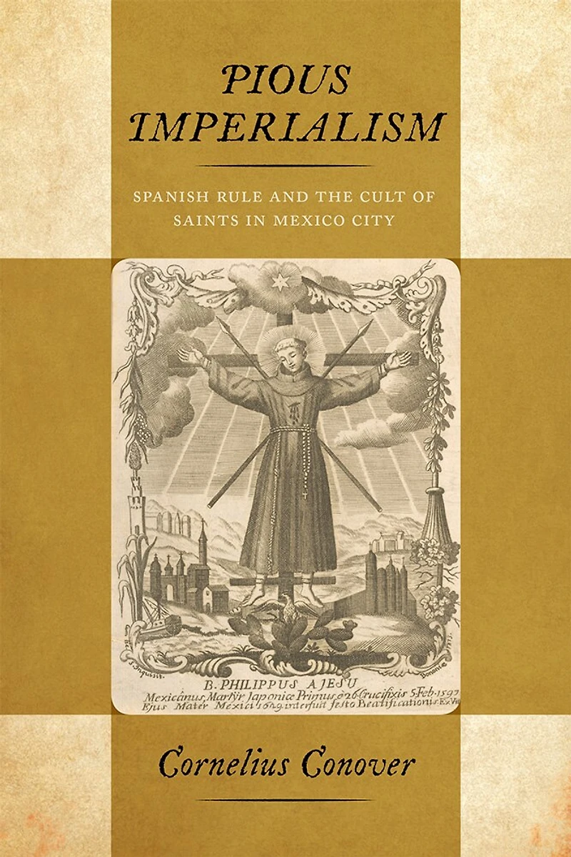 Pious Imperialism: Spanish Rule And The Cult Of Saints Mexico City