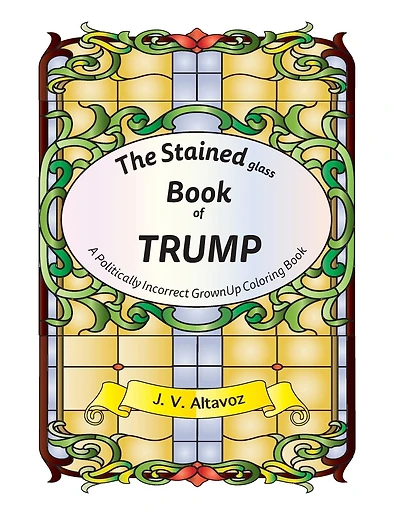 The Stained (glass) Book of Trump: A Politically Incorrect Grownup Coloring Book