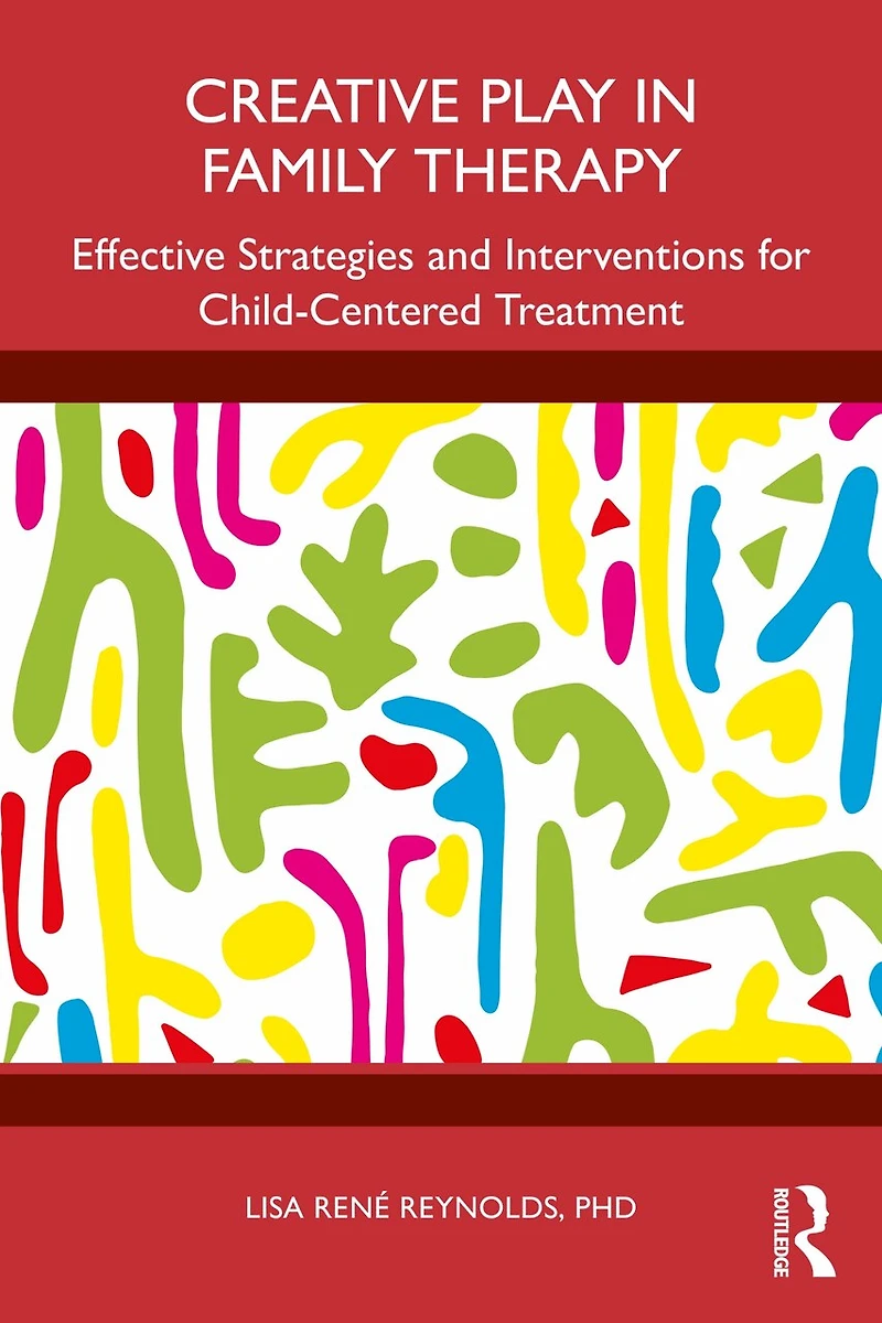 Creative Play Family Therapy: Effective Strategies and Interventions for Child-Centered Treatment
