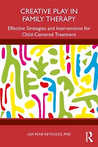 Creative Play Family Therapy: Effective Strategies and Interventions for Child-Centered Treatment