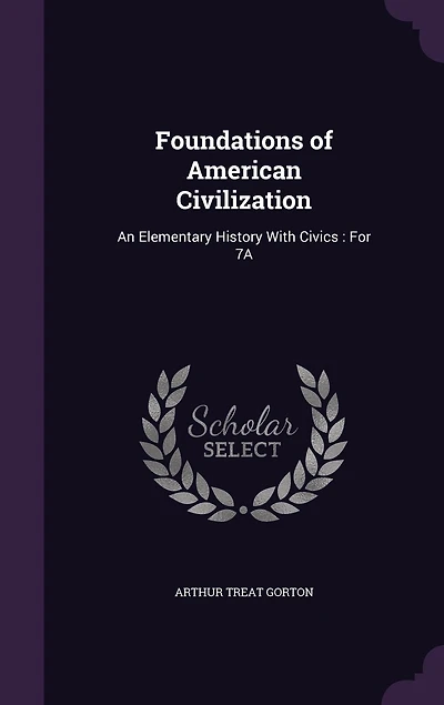 Foundations of American Civilization: An Elementary History With Civics for 7a (Classic Reprint)