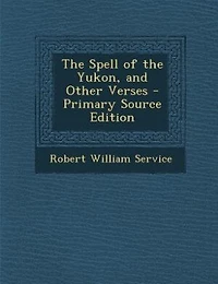 The Spell of the Yukon, and Other Verses