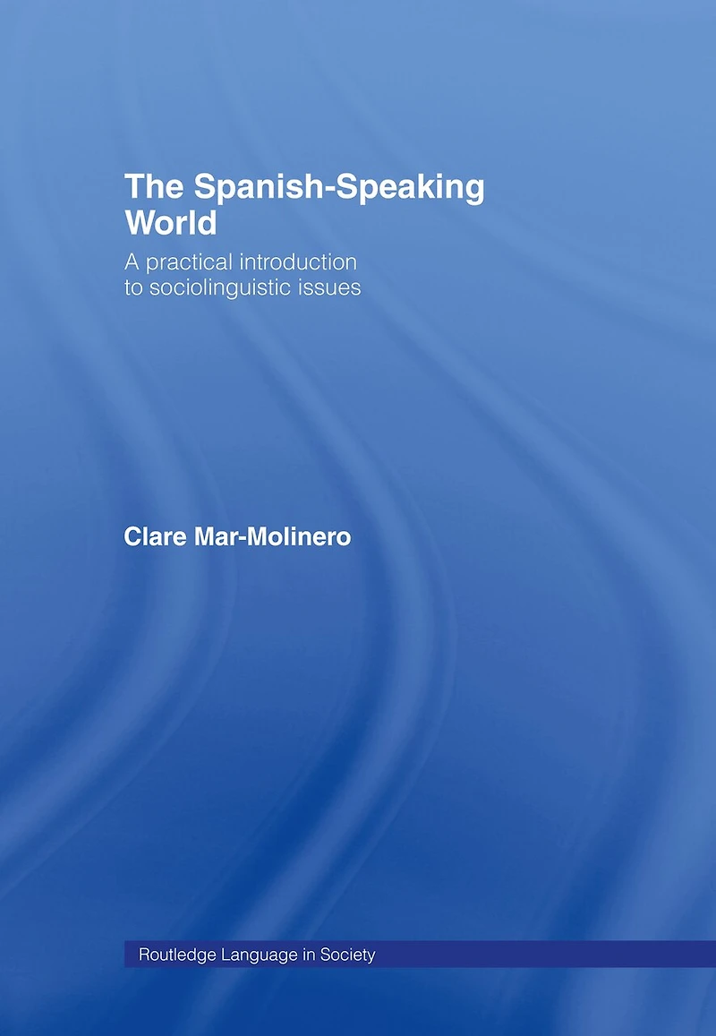 The Spanish-Speaking World: A Practical Introduction to Sociolinguistic Issues