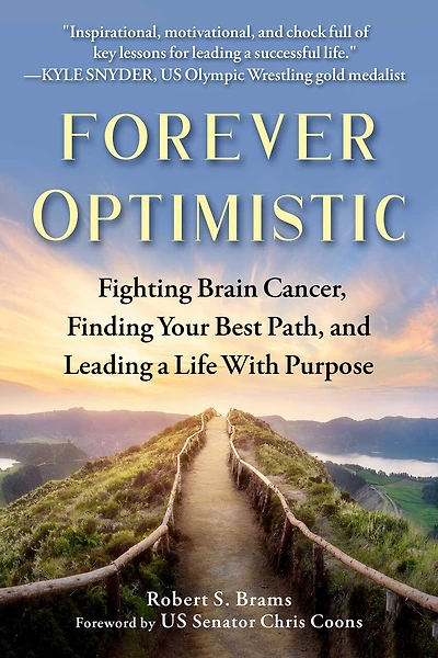 Forever Optimistic: Fighting Brain Cancer, Finding Your Best Path, And Leading A Life With Purpose