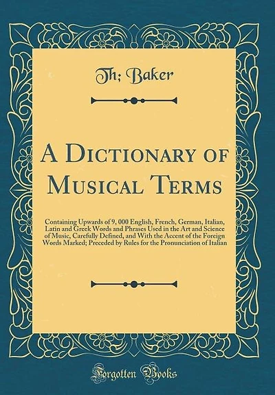 A Dictionary of Musical Terms: Containing Upwards of 9, 000 English, French, German, Italian