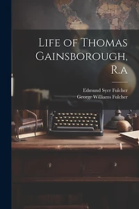 Life of Thomas Gainsborough, R.a