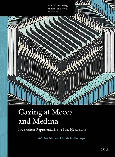 Gazing at Mecca and Medina: Premodern Representations of the Ḥaramayn