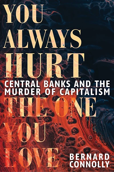 You Always Hurt the One Love: Central Banks and  Murder of Capitalism