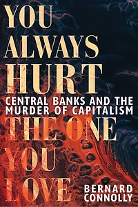 You Always Hurt the One Love: Central Banks and  Murder of Capitalism
