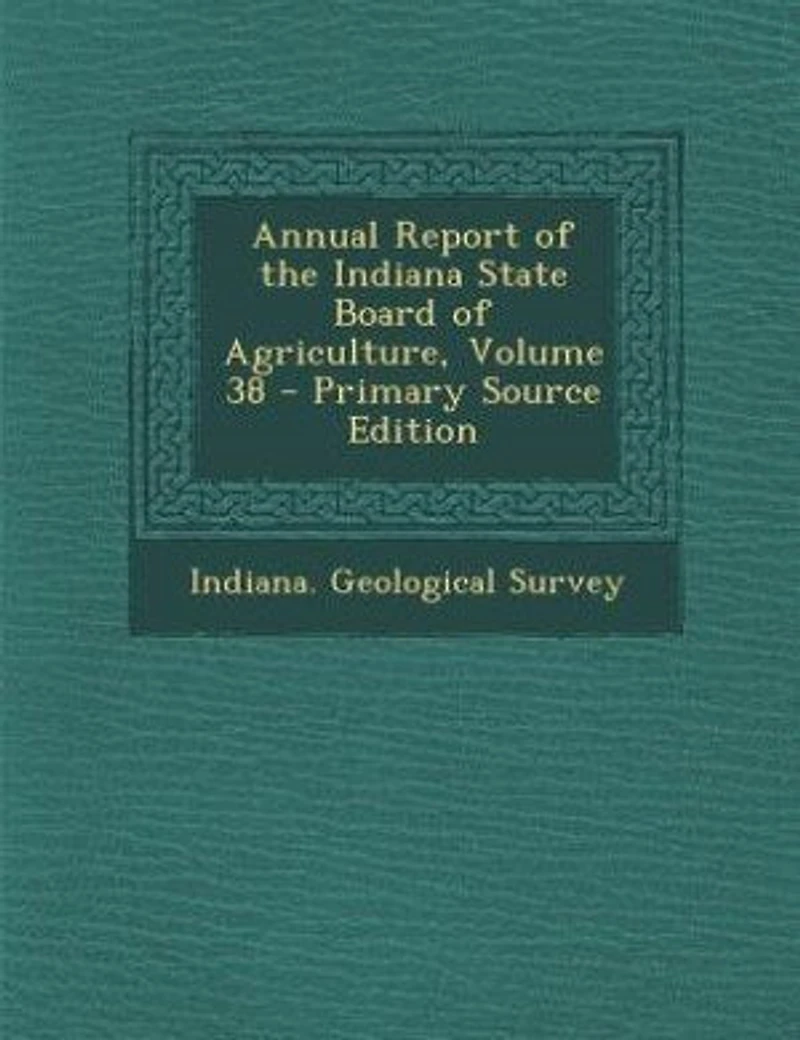 Annual Report of the Indiana State Board of Agriculture, Volume 38 - Primary Source Edition