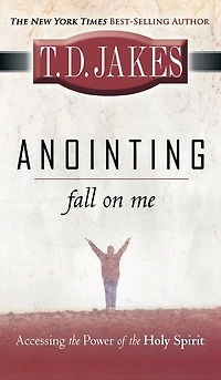 Anointing: Fall On Me: Accessing The Power Of The Holy Spirit