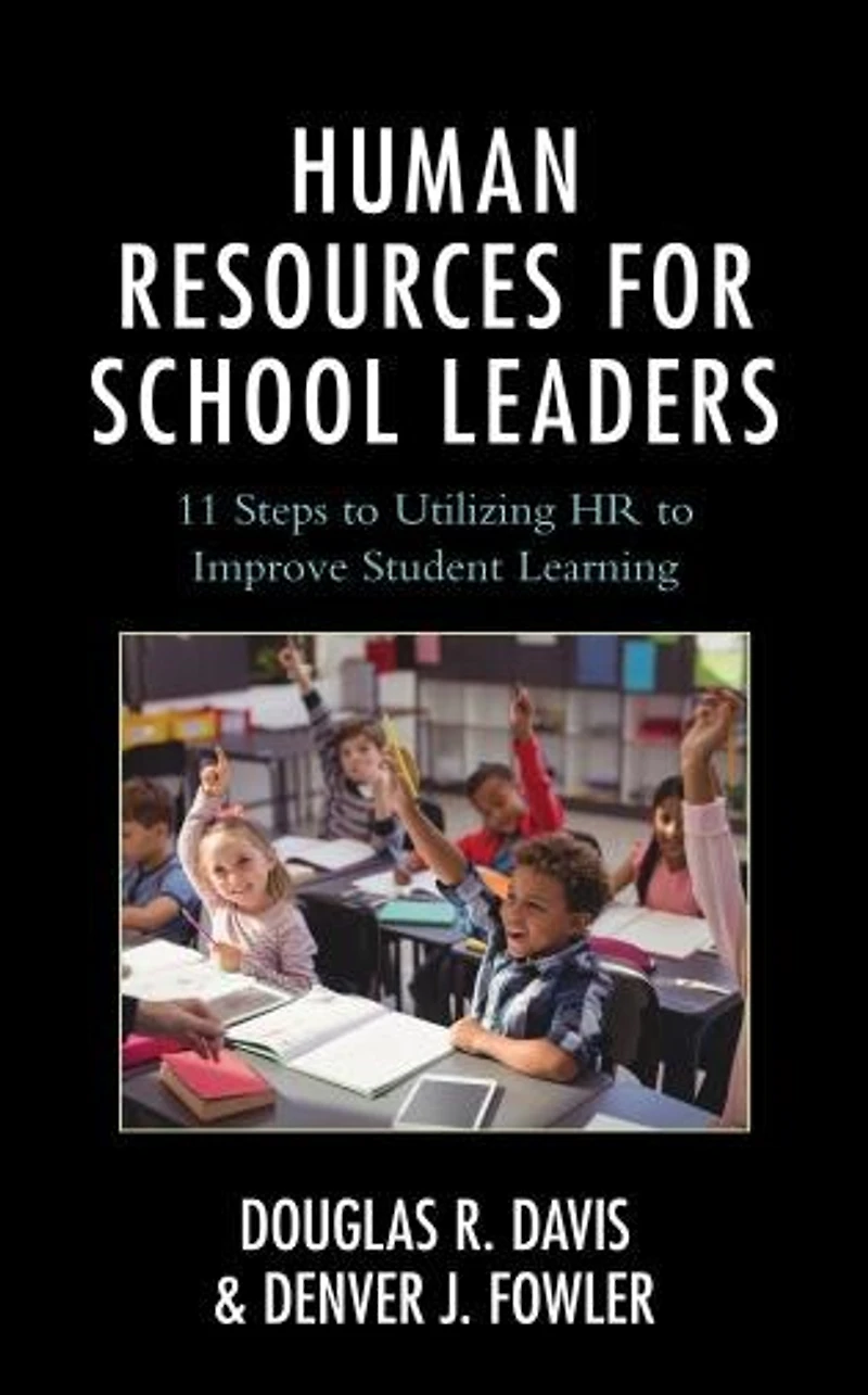 Human Resources for School Leaders: Eleven Steps to Utilizing HR Improve Student Learning
