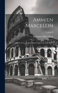Ammien Marcellin: Ou Les Dixhuit Livres De Son Histoire Qui Nous Sont Restés; Volume 3