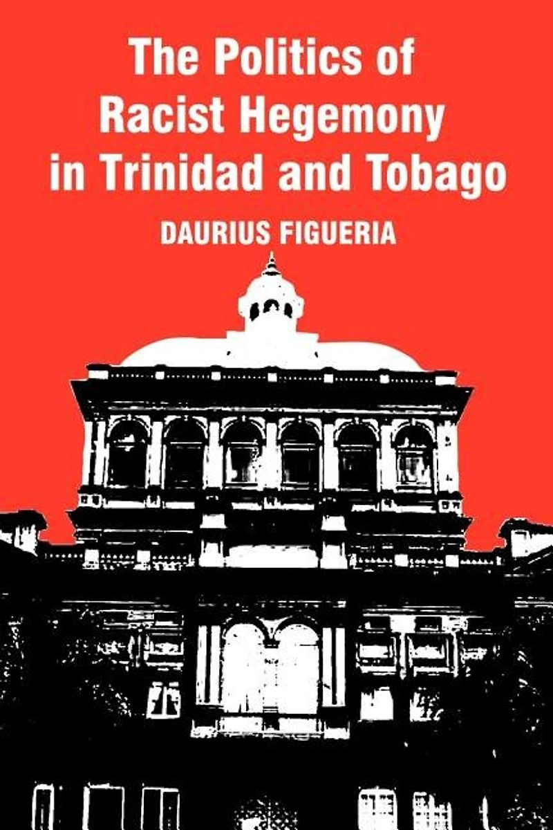 The Politics Of Racist Hegemony Trinidad And Tobago