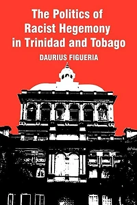 The Politics Of Racist Hegemony Trinidad And Tobago