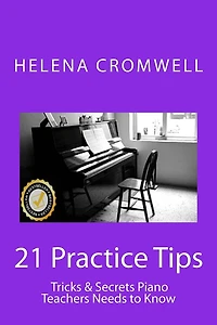 21 Practice Tips, Tricks and Secrets Piano Teachers Need to Know: (What every Piano Teacher and Parent needs to know before teaching or paying for a child's piano lessons!)