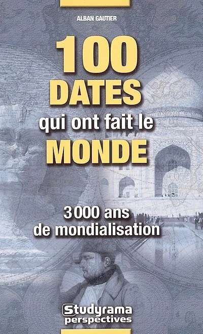 100 dates qui ont fait le monde: 3.000 ans de mondialisation