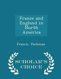 France and England in North America - Scholar's Choice Edition